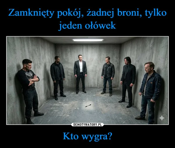 
    Zamknięty pokój, żadnej broni, tylko jeden ołówek Kto wygra?