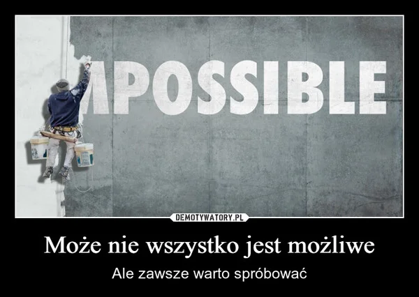 Może nie wszystko jest możliwe