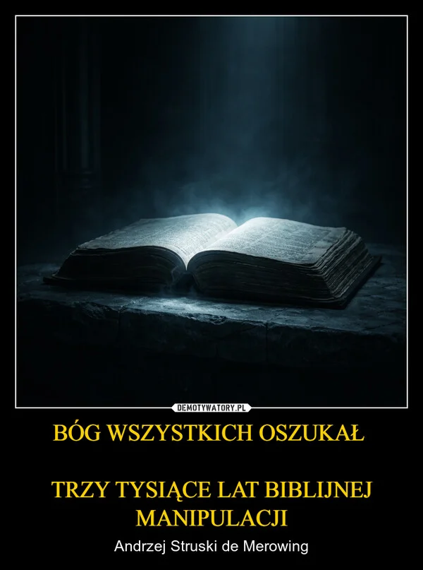
    BÓG WSZYSTKICH OSZUKAŁ TRZY TYSIĄCE LAT BIBLIJNEJ MANIPULACJI