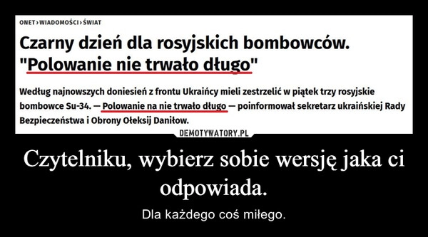 
    Czytelniku, wybierz sobie wersję jaka ci odpowiada.