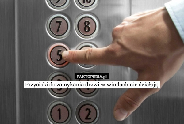 
    Przyciski do zamykania drzwi w windach nie działają.