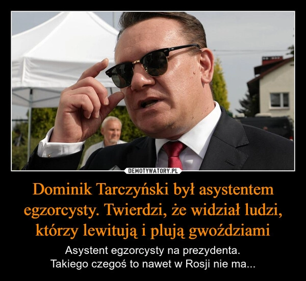 
    Dominik Tarczyński był asystentem egzorcysty. Twierdzi, że widział ludzi, którzy lewitują i plują gwoździami