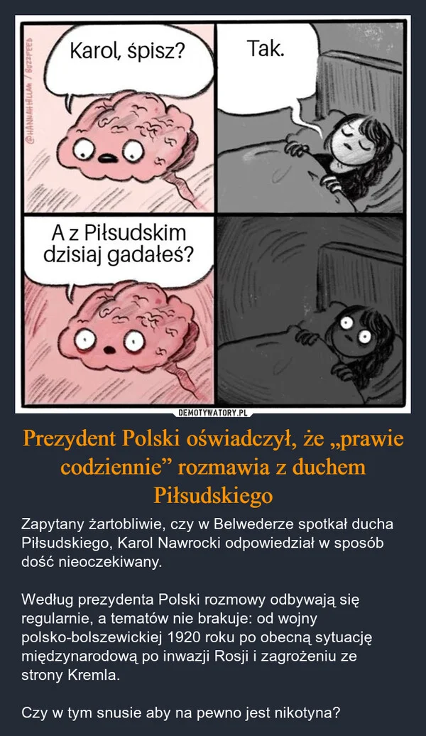 
    Prezydent Polski oświadczył, że „prawie codziennie” rozmawia z duchem Piłsudskiego