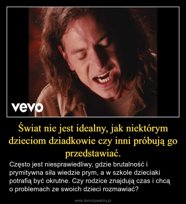 
    Świat nie jest idealny, jak niektórym dzieciom dziadkowie czy inni próbują go przedstawiać.