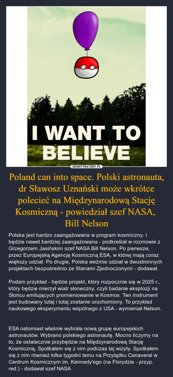 
    Poland can into space. Polski astronauta, dr Sławosz Uznański może wkrótce polecieć na Międzynarodową Stację Kosmiczną - powiedział szef NASA, 
Bill Nelson