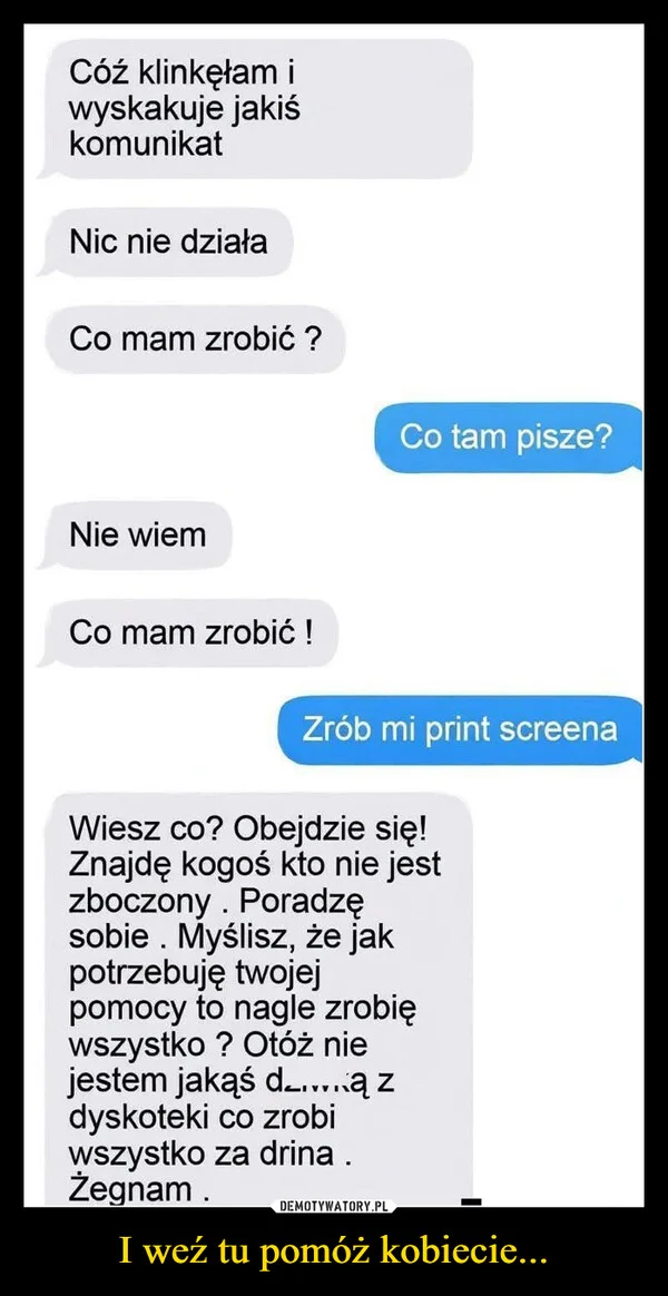 
    I weź tu pomóż kobiecie...