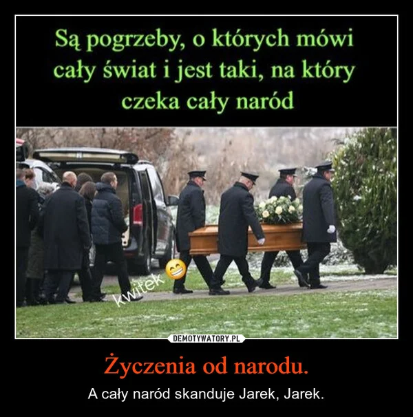 
    Życzenia od narodu.