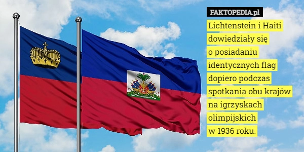 
    Lichtenstein i Haiti dowiedziały się
o posiadaniu identycznych flag dopiero