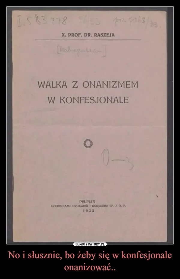 
    No i słusznie, bo żeby się w konfesjonale onanizować..