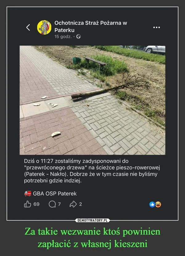 
    Za takie wezwanie ktoś powinien zapłacić z własnej kieszeni