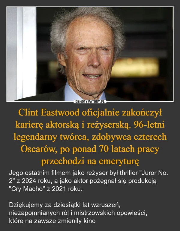 
    Clint Eastwood oficjalnie zakończył karierę aktorską i reżyserską. 96-letni legendarny twórca, zdobywca czterech Oscarów, po ponad 70 latach pracy przechodzi na emeryturę