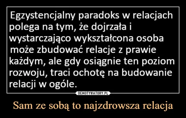 
    Sam ze sobą to najzdrowsza relacja