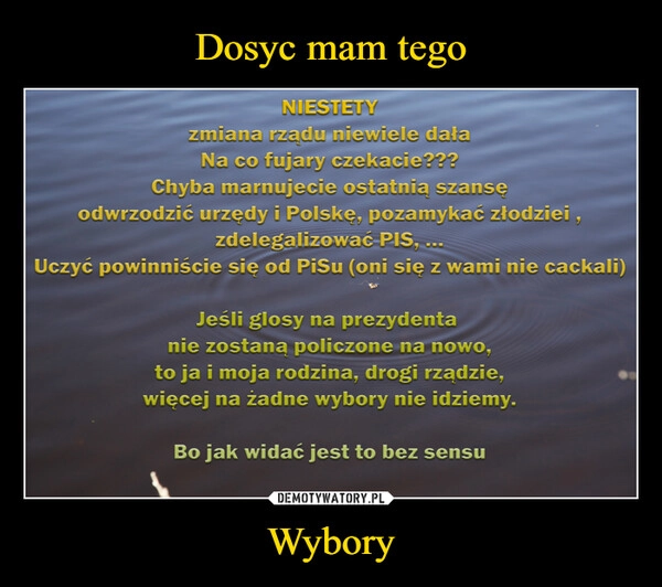
    Dosyc mam tego Wybory