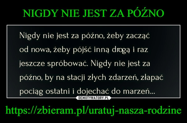 
    NIGDY NIE JEST ZA PÓŹNO https://zbieram.pl/uratuj-nasza-rodzine 