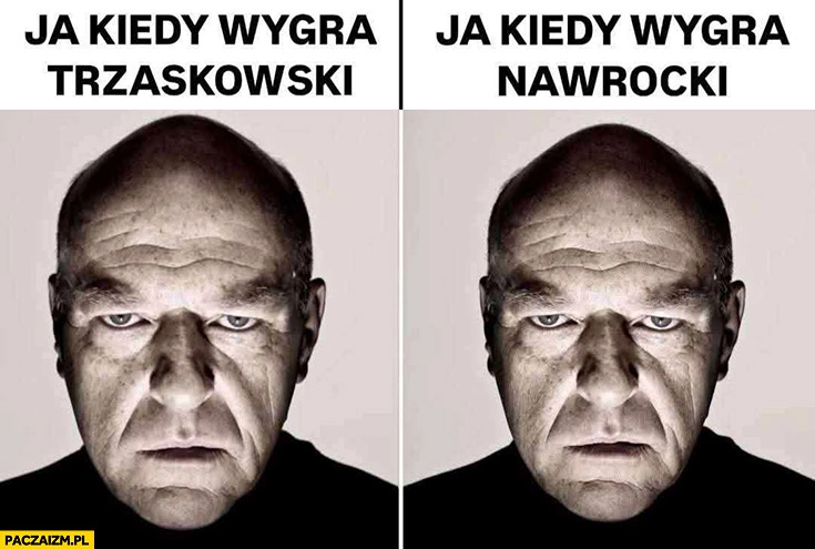 
    Ja kiedy wygra Trzaskowski Nawrocki reakcja taka sama mina