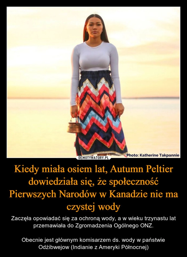 
    Kiedy miała osiem lat, Autumn Peltier dowiedziała się, że społeczność Pierwszych Narodów w Kanadzie nie ma czystej wody