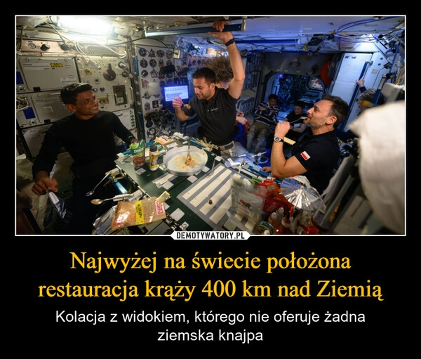 
    Najwyżej na świecie położona restauracja krąży 400 km nad Ziemią