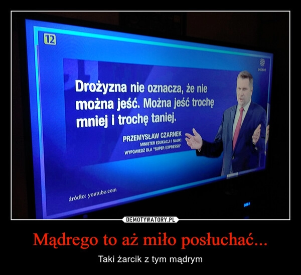 
    Mądrego to aż miło posłuchać...