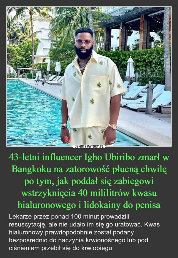 43-letni influencer Igho Ubiribo zmarł w Bangkoku na zatorowość płucną chwilę po tym, jak poddał się zabiegowi wstrzyknięcia 40 mililitrów kwasu hialuronowego i lidokainy do penisa