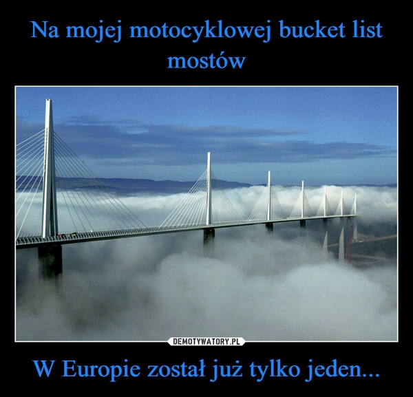 
    Na mojej motocyklowej bucket list mostów W Europie został już tylko jeden...