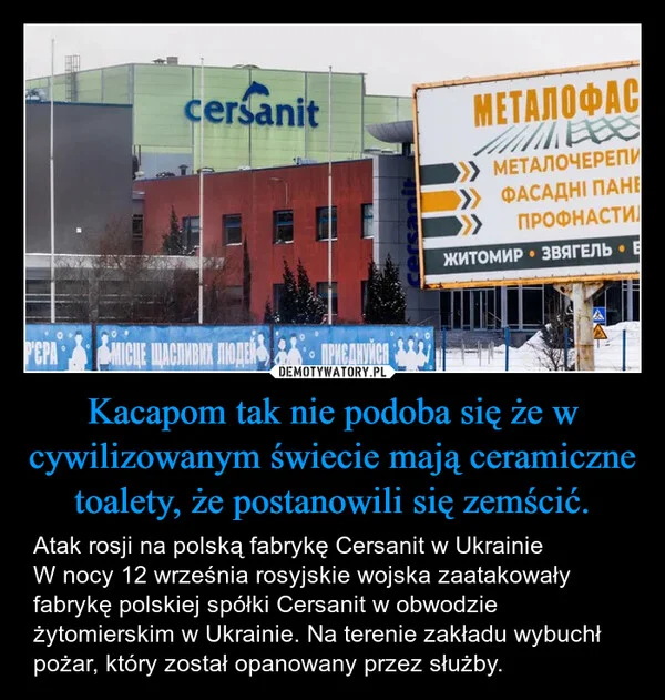 
    Kacapom tak nie podoba się że w cywilizowanym świecie mają ceramiczne toalety, że postanowili się zemścić.