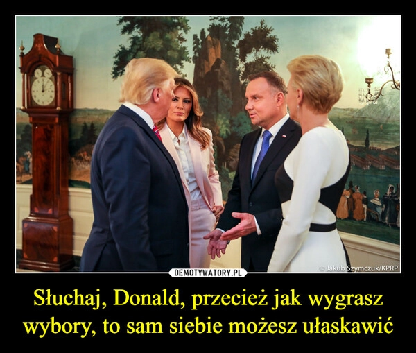 
    Słuchaj, Donald, przecież jak wygrasz wybory, to sam siebie możesz ułaskawić