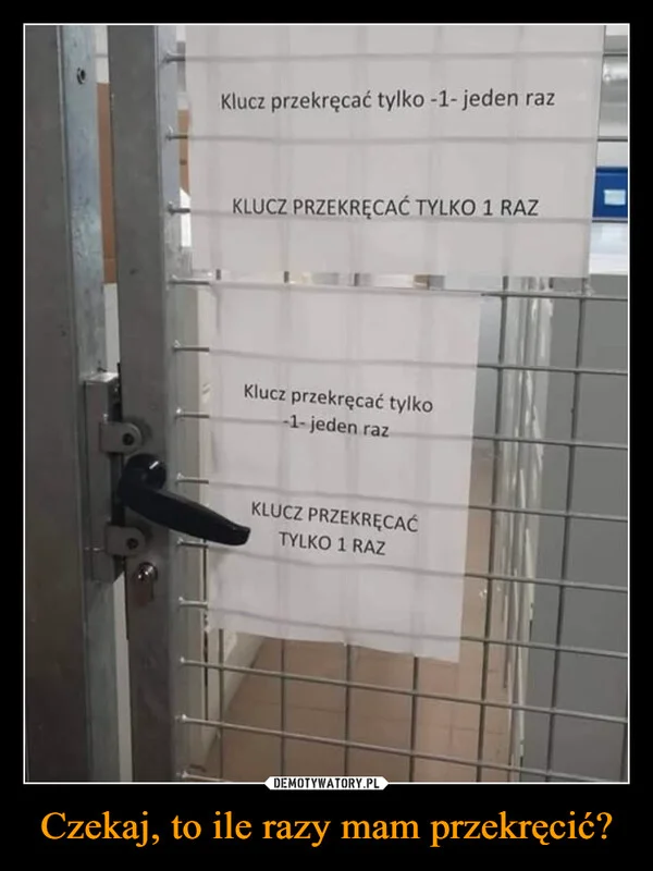 
    Czekaj, to ile razy mam przekręcić?