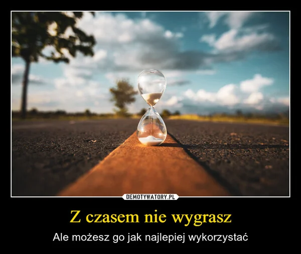 Z czasem nie wygrasz