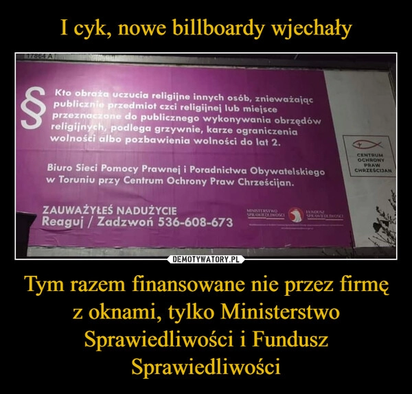 
    I cyk, nowe billboardy wjechały Tym razem finansowane nie przez firmę z oknami, tylko Ministerstwo Sprawiedliwości i Fundusz Sprawiedliwości 