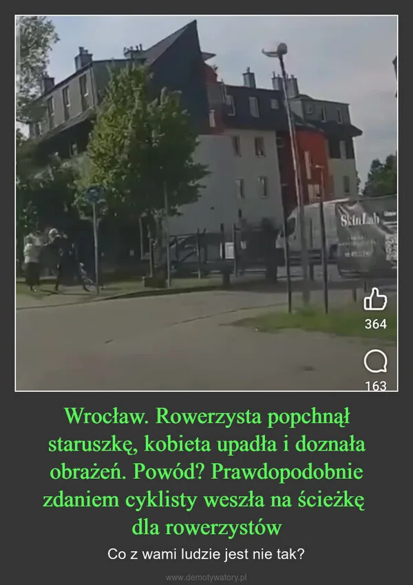 
    Wrocław. Rowerzysta popchnął staruszkę, kobieta upadła i doznała obrażeń. Powód? Prawdopodobnie zdaniem cyklisty weszła na ścieżkę dla rowerzystów