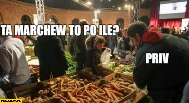 
    Ta marchew to po ile? Priv cena na priw