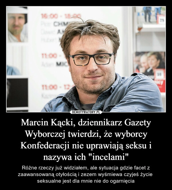 
    Marcin Kącki, dziennikarz Gazety Wyborczej twierdzi, że wyborcy Konfederacji nie uprawiają seksu i nazywa ich "incelami"