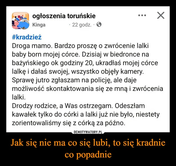 
    Jak się nie ma co się lubi, to się kradnie co popadnie
