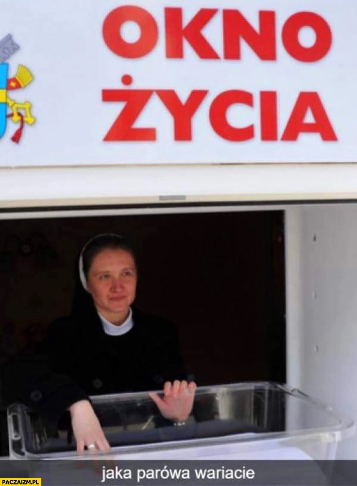 
    Okno życia jaka parówa wariacie?