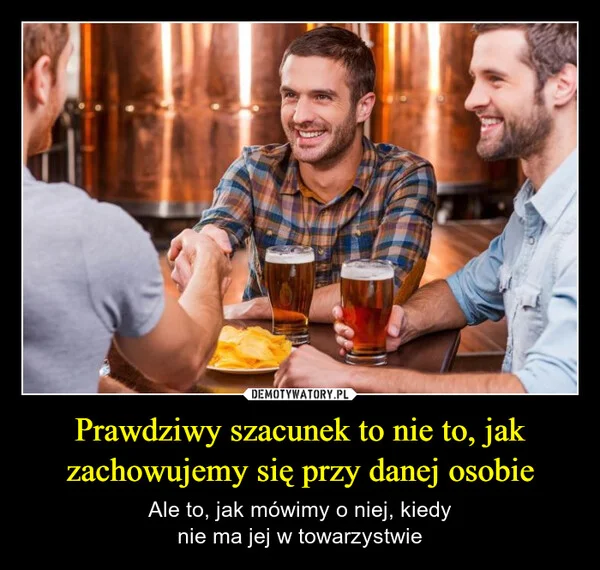 Prawdziwy szacunek to nie to, jak zachowujemy się przy danej osobie