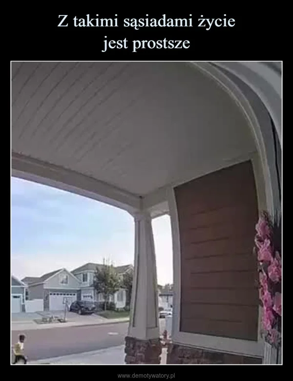 
    Z takimi sąsiadami życie jest prostsze