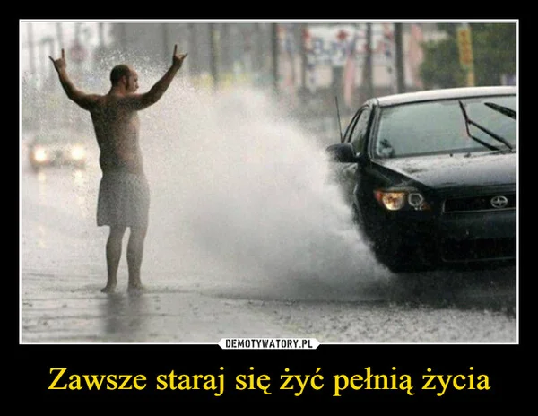 Zawsze staraj się żyć pełnią życia