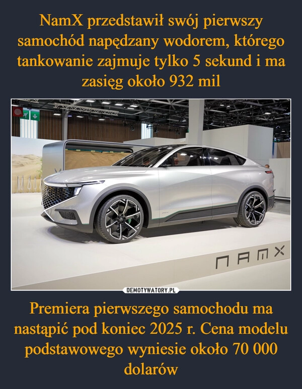 
    NamX przedstawił swój pierwszy samochód napędzany wodorem, którego tankowanie zajmuje tylko 5 sekund i ma zasięg około 932 mil Premiera pierwszego samochodu ma nastąpić pod koniec 2025 r. Cena modelu podstawowego wyniesie około 70 000 dolarów