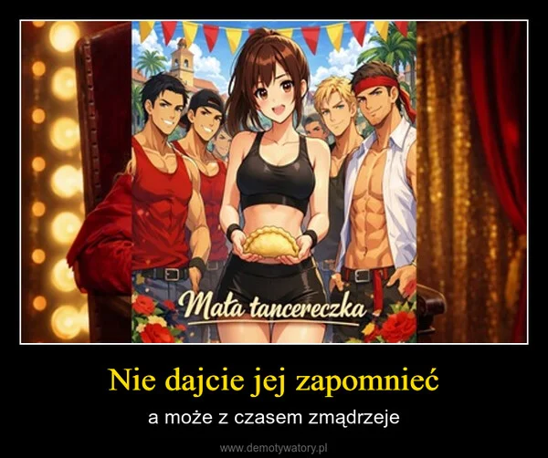 
    Nie dajcie jej zapomnieć