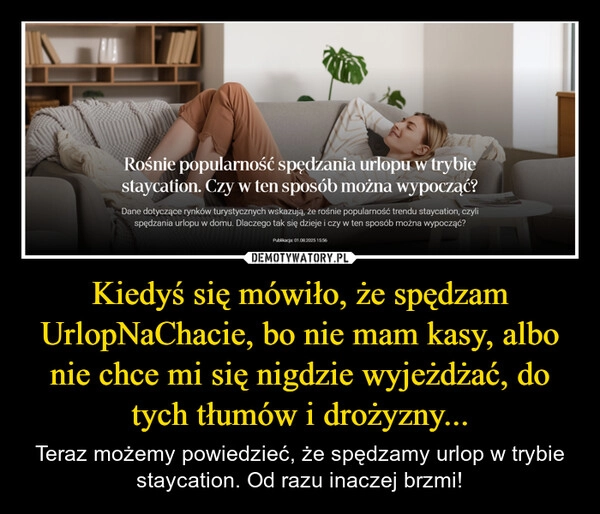 
    Kiedyś się mówiło, że spędzam UrlopNaChacie, bo nie mam kasy, albo nie chce mi się nigdzie wyjeżdżać, do tych tłumów i drożyzny...