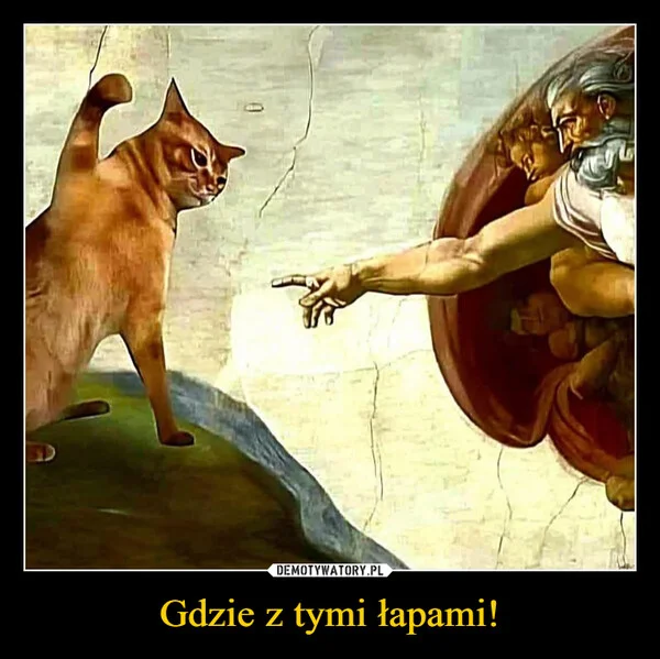 
    Gdzie z tymi łapami!