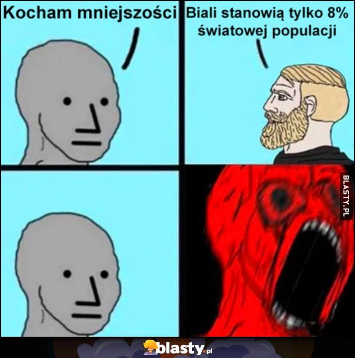 
    Kocham mniejszości, biali stanowią tylko 8% światowej populacji triggered