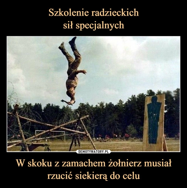 
    Szkolenie radzieckich
sił specjalnych W skoku z zamachem żołnierz musiał rzucić siekierą do celu