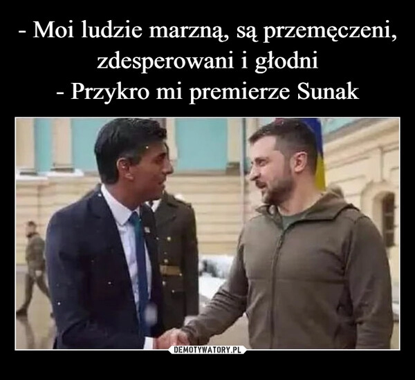 
    - Moi ludzie marzną, są przemęczeni, zdesperowani i głodni
- Przykro mi premierze Sunak