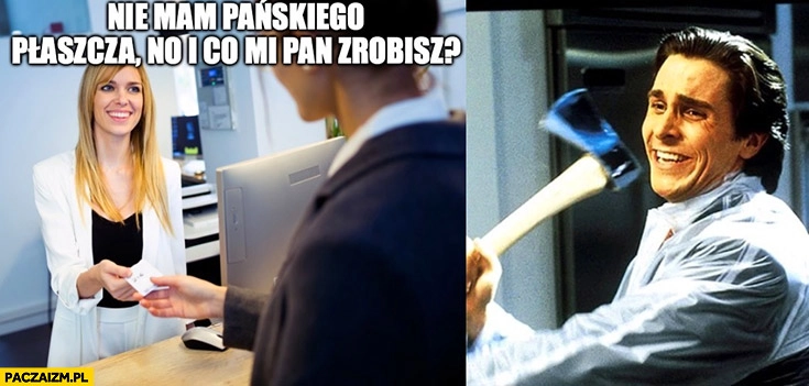 
    Nie mam pańskiego płaszcza i co mi pan zrobisz? Przychodzi z siekierą Uniwersytet Warszawski