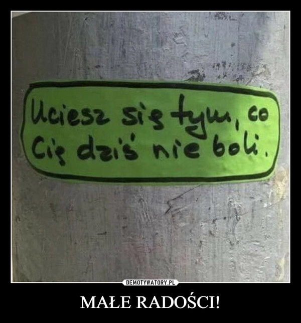 
    MAŁE RADOŚCI!