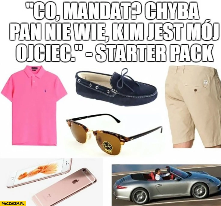 
    Co, mandat? Chyba pan nie wie kim jest mój ojciec starter pack