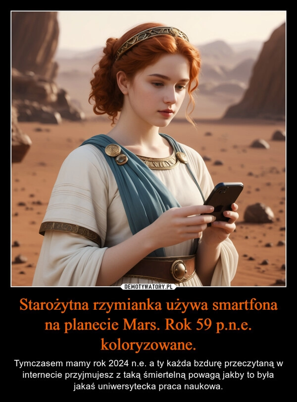 
    Starożytna rzymianka używa smartfona na planecie Mars. Rok 59 p.n.e. koloryzowane.