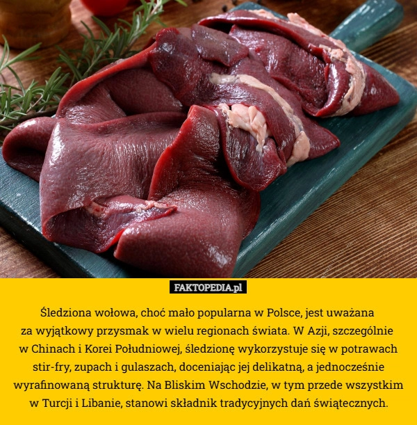 
    Śledziona wołowa, choć mało popularna w Polsce, jest uważana 
za wyjątkowy