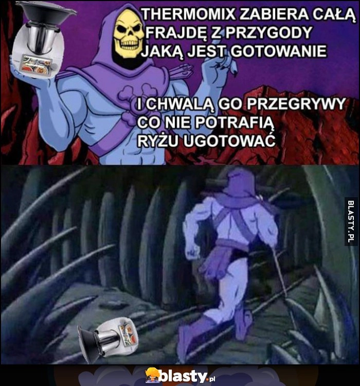 
    Thermomix zabiera całą frajdę z przygody jaką jest gotowanie i chwalą go przegrywy co nie potrafią ryżu ugotować